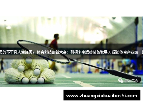1. 精彩纷呈！讲述一位运动员的不平凡人生经历2. 体育科技创新大赛：引领未来运动装备发展3. 探访体育产业园：打造全新的运动休闲生活方式